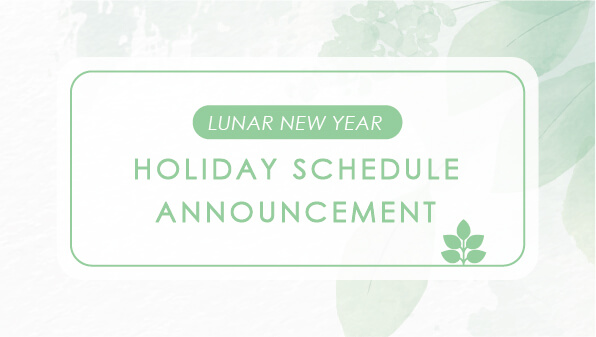 2025 Lunar New Year
Holiday Schedule Announcement